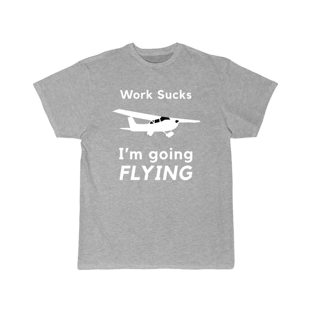 Work Sucks, I'm Going Flying T SHIRT THE AV8R
